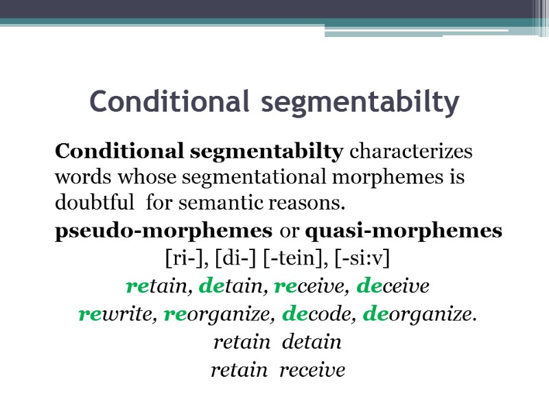 Conditional segmentabilty  Conditional segmentabilty characterizes words whose segmentational morphemes is doubtful  for